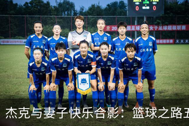 杰克与妻子快乐合影：篮球之路五年纪念！